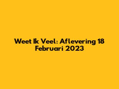 Weet Ik Veel: Aflevering 18 Februari 2023