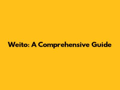 Weito: A Comprehensive Guide