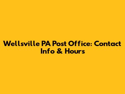 Wellsville PA Post Office: Contact Info & Hours