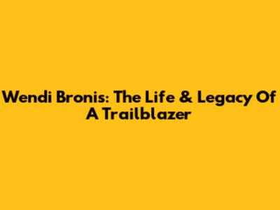 Wendi Bronis: The Life & Legacy Of A Trailblazer