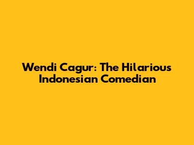 Wendi Cagur: The Hilarious Indonesian Comedian