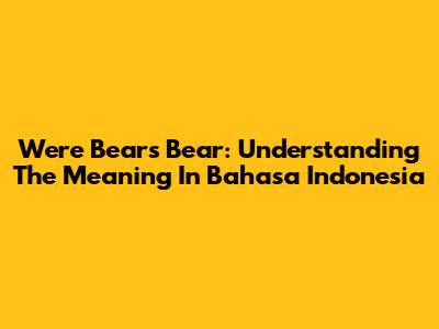 Were Bears Bear: Understanding The Meaning In Bahasa Indonesia