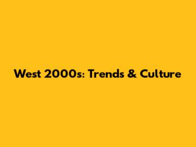 West 2000s: Trends & Culture