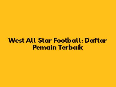 West All Star Football: Daftar Pemain Terbaik