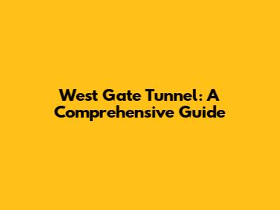 West Gate Tunnel: A Comprehensive Guide
