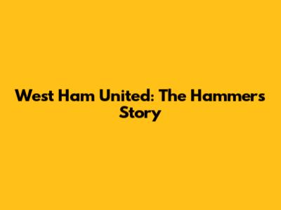 West Ham United: The Hammers' Story