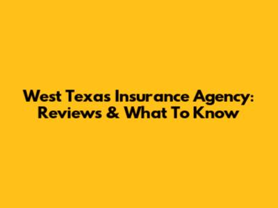 West Texas Insurance Agency: Reviews & What To Know