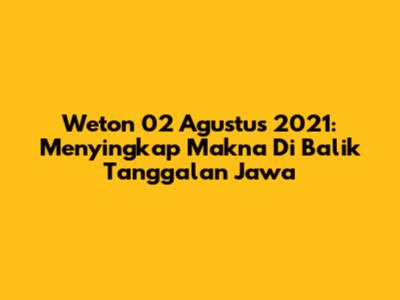 Weton 02 Agustus 2021: Menyingkap Makna Di Balik Tanggalan Jawa