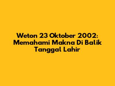 Weton 23 Oktober 2002: Memahami Makna Di Balik Tanggal Lahir