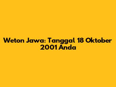 Weton Jawa: Tanggal 18 Oktober 2001 Anda