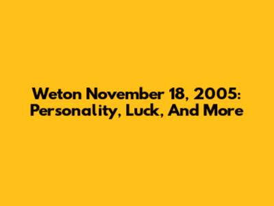 Weton November 18, 2005: Personality, Luck, And More