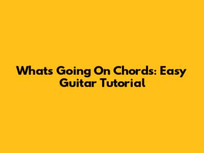 What's Going On Chords: Easy Guitar Tutorial