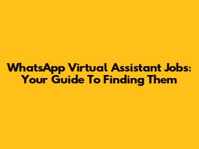 WhatsApp Virtual Assistant Jobs: Your Guide To Finding Them