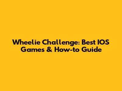 Wheelie Challenge: Best IOS Games & How-to Guide