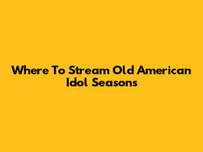 Where To Stream Old American Idol Seasons