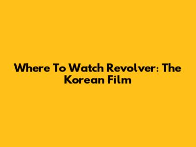 Where To Watch 'Revolver': The Korean Film