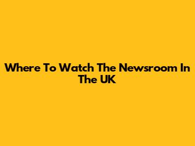 Where To Watch The Newsroom In The UK