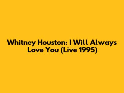 Whitney Houston: I Will Always Love You (Live 1995)