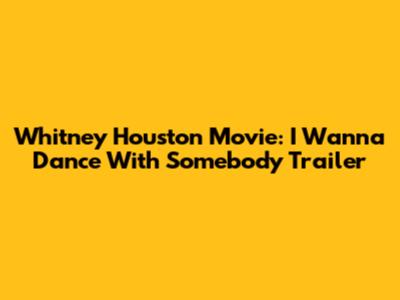 Whitney Houston Movie: I Wanna Dance With Somebody Trailer