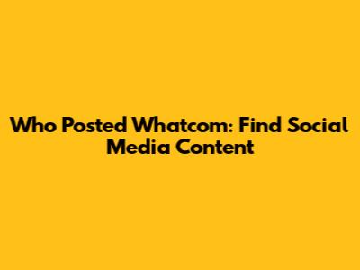 Who Posted Whatcom: Find Social Media Content