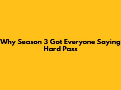 Why Season 3 Got Everyone Saying 'Hard Pass'