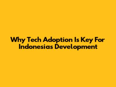 Why Tech Adoption Is Key For Indonesia's Development