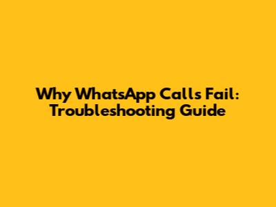 Why WhatsApp Calls Fail: Troubleshooting Guide