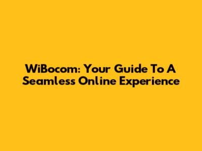 WiBocom: Your Guide To A Seamless Online Experience