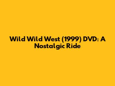 Wild Wild West (1999) DVD: A Nostalgic Ride