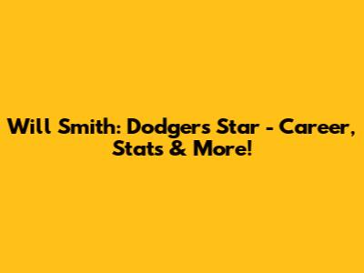 Will Smith: Dodgers Star - Career, Stats & More!