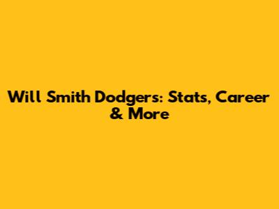 Will Smith Dodgers: Stats, Career & More