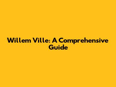 Willem Ville: A Comprehensive Guide