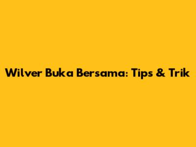 Wilver Buka Bersama: Tips & Trik