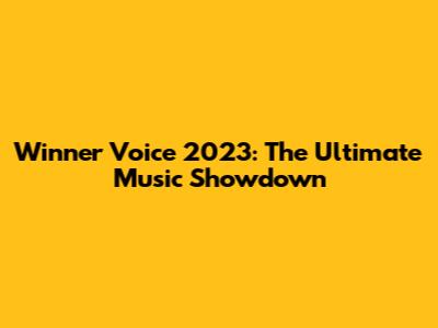 Winner Voice 2023: The Ultimate Music Showdown
