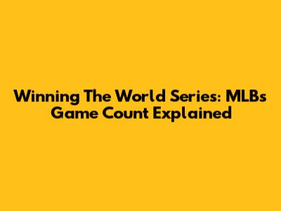 Winning The World Series: MLB's Game Count Explained