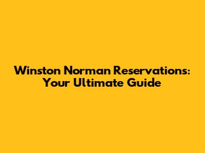 Winston Norman Reservations: Your Ultimate Guide