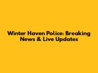 Winter Haven Police: Breaking News & Live Updates