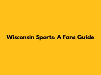 Wisconsin Sports: A Fan's Guide