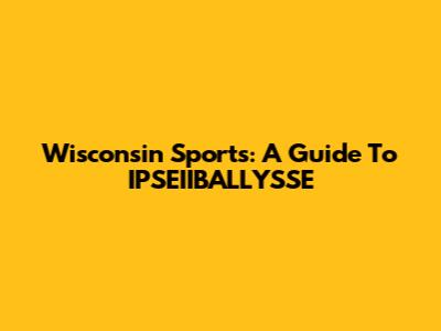 Wisconsin Sports: A Guide To IPSEIIBALLYSSE