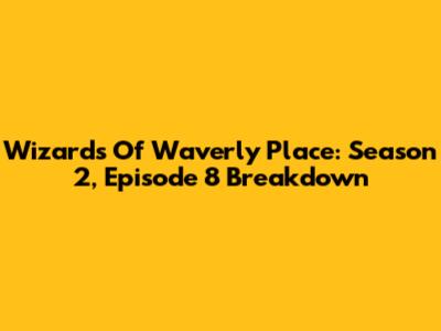Wizards Of Waverly Place: Season 2, Episode 8 Breakdown