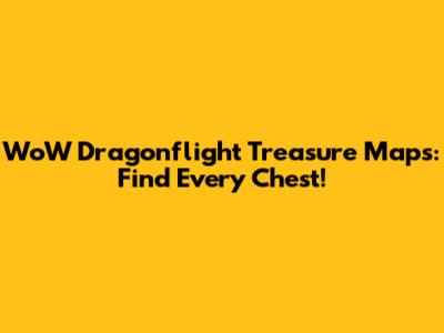 WoW Dragonflight Treasure Maps: Find Every Chest!