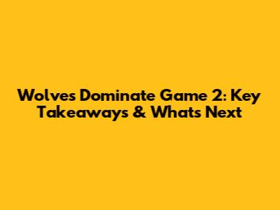 Wolves Dominate Game 2: Key Takeaways & What's Next