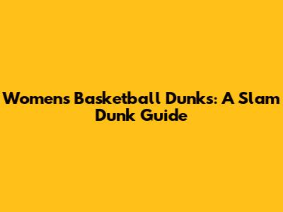 Women's Basketball Dunks: A Slam Dunk Guide