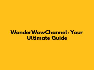 WonderWowChannel: Your Ultimate Guide
