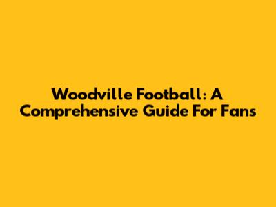 Woodville Football: A Comprehensive Guide For Fans