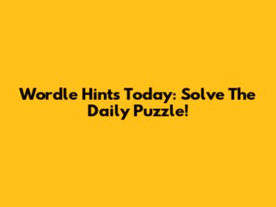 Wordle Hints Today: Solve The Daily Puzzle!