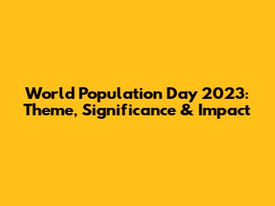 World Population Day 2023: Theme, Significance & Impact