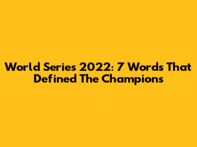 World Series 2022: 7 Words That Defined The Champions