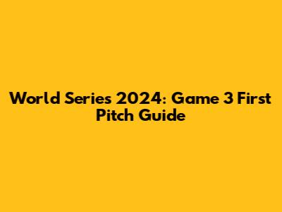 World Series 2024: Game 3 First Pitch Guide