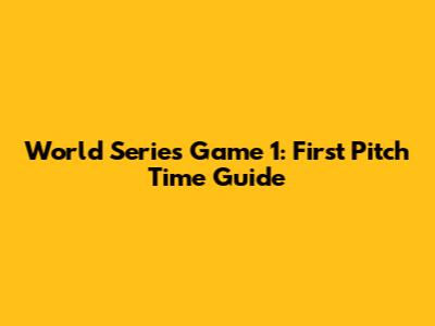 World Series Game 1: First Pitch Time Guide